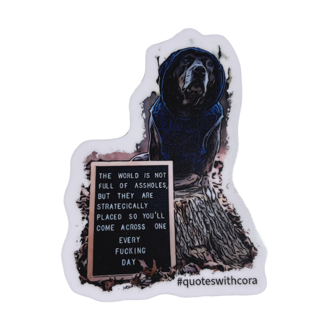 The world is not full of assholes - #quoteswithcora 3" Sticker