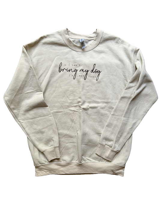 If I can’t bring my dog I’m not going - Unisex Crewneck Sweatshirt - Medium - Cream