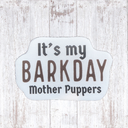 It’s my barkday mother puppers - Sublimated Neoprene Patch